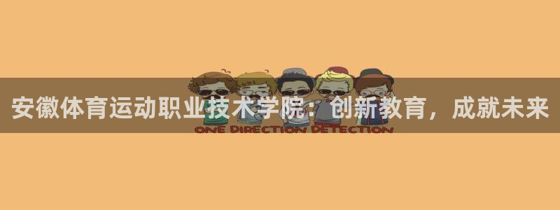yy易游官方正版app集团官网网址:安徽体育运动职业技术学院